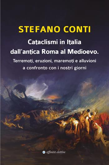 Cataclismi in Italia dall’antica Roma al Medioevo. Terremoti, eruzioni, maremoti e alluvioni a confronto con i nostri giorni - Stefano Conti - Libro Affinità Elettive Edizioni 2025, Storia, storie | Libraccio.it