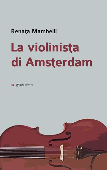 La violinista di Amsterdam - Renata Mambelli - Libro Affinità Elettive Edizioni 2025, Narrativa | Libraccio.it
