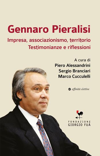 Gennaro Pieralisi. Impresa, associazionismo, territorio. Testimonianze e riflessioni - Sergio Branciari, Piero Alessandrini, Marco Cucculelli - Libro Affinità Elettive Edizioni 2025, Storia, storie | Libraccio.it