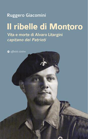Il ribelle di Montoro. Vita e morte di Alvaro Litargini capitano dei Patrioti - Ruggero Giacomini - Libro Affinità Elettive Edizioni 2026, Storia, storie | Libraccio.it