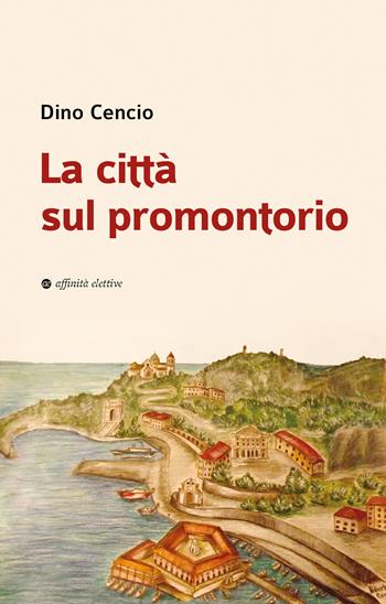 La città sul promontorio - Dino Cencio - Libro Affinità Elettive Edizioni 2026, Narrativa | Libraccio.it