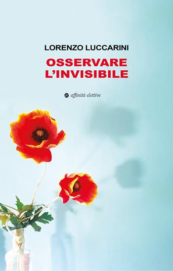 Osservare l’invisibile - Lorenzo Luccarini - Libro Affinità Elettive Edizioni 2026, Narrativa | Libraccio.it
