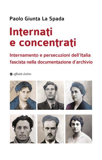 Internati e concentrati. Internamento e persecuzioni dell'Italia fascista nella documentazione d'archivio - Paolo Giunta La Spada - Libro Affinità Elettive Edizioni 2026, Storia, storie | Libraccio.it