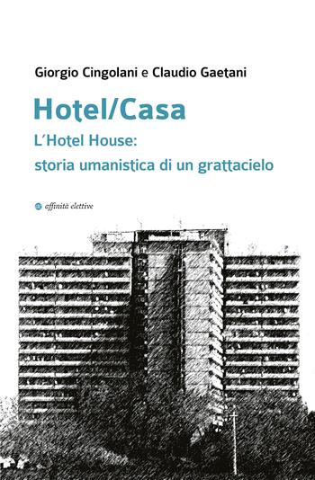 Hotel/Casa. L’Hotel House: storia umanistica di un grattacielo - Giorgio Cingolani, Claudio Gaetani - Libro Affinità Elettive Edizioni 2026, Varie | Libraccio.it