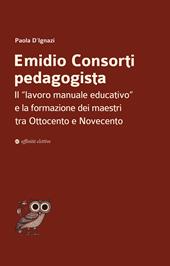 Emidio Consorti pedagogista. Il «lavoro manuale educativo» e la formazione dei maestri tra Ottocento e Novecento