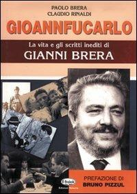 Gioannfucarlo. La vita e gli scritti inediti di Gianni Brera - Paolo Brera, Claudio Rinaldi - Libro Edizioni Selecta 2001 | Libraccio.it