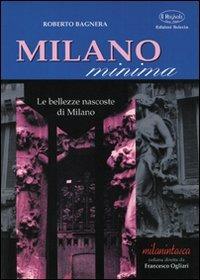 Milano minima. Le bellezze nascoste di Milano - Roberto Bagnera - Libro Edizioni Selecta 2001 | Libraccio.it
