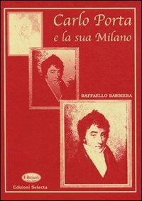 Carlo Porta e la sua Milano - Raffaello Barbiera - Libro Edizioni Selecta 2002 | Libraccio.it