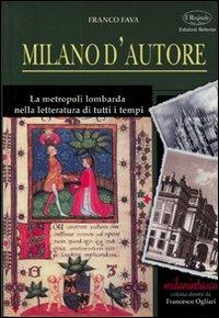 Milano d'autore. La metropoli lombarda nella letteratura di tutti i tempi - Franco Fava - Libro Edizioni Selecta 2002 | Libraccio.it