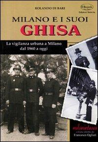 Milano e i suoi ghisa. La vigilanza urbana a Milano dal 1860 a oggi - Rolando Di Bari - Libro Edizioni Selecta 2002 | Libraccio.it