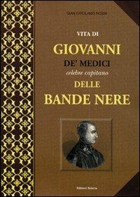 Vita di Giovanni de' Medici, celebre capitano delle Bande Nere - Giovangirolamo De'Rossi - Libro Edizioni Selecta 2002 | Libraccio.it