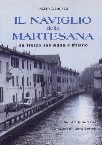 Il naviglio della Martesana. Da Trezzo sull'Adda a Milano - Angelo Cremonesi - Libro Edizioni Selecta 2002 | Libraccio.it