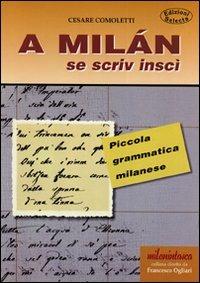 A Milan se scriv inscì. Piccola grammatica milanese - Cesare Comoletti - Libro Edizioni Selecta 2002 | Libraccio.it