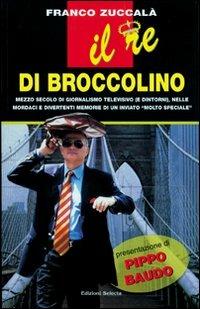 Il re di Broccolino - Franco Zuccalà - Libro Edizioni Selecta 2002 | Libraccio.it