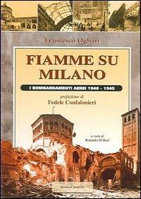 Fiamme su Milano. I bombardamenti aerei 1940-1945 - Francesco Ogliari - Libro Edizioni Selecta 2005 | Libraccio.it