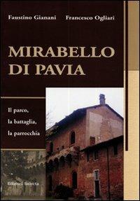 Mirabello di Pavia. Il parco, la battaglia, la parrocchia - Faustino Gianani, Francesco Ogliari - Libro Edizioni Selecta 2005 | Libraccio.it