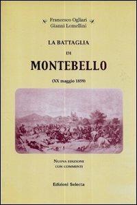 La battaglia di Montebello (XX maggio 1859) - Francesco Ogliari, Gianni Lomellini - Libro Edizioni Selecta 2006 | Libraccio.it
