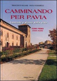 Camminando per Pavia. Vol. 1: Zona nord - Francesco Ogliari, Paolo Marabelli - Libro Edizioni Selecta 2006 | Libraccio.it