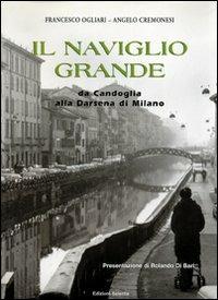 Il Naviglio Grande. Da Candoglia alla darsena di Milano - Francesco Ogliari, Angelo Cremonesi - Libro Edizioni Selecta 2006 | Libraccio.it