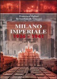 Milano imperiale 1936-1941 - Francesco Ogliari, Bernardino De Vincenzi - Libro Edizioni Selecta 2006 | Libraccio.it