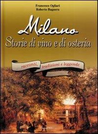 Milano. Storie di vino e di osteria - Francesco Ogliari, Roberto Bagnera - Libro Edizioni Selecta 2006 | Libraccio.it