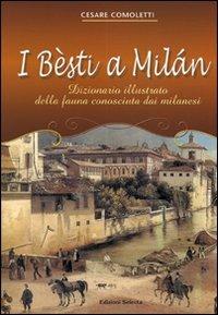 I besti a Milan. Dizionario illustrato della fauna conosciuta dai milanesi. Ediz. illustrata - Cesare Comoletti - Libro Edizioni Selecta 2007 | Libraccio.it