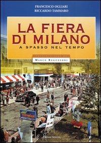 La fiera di Milano. A spasso nel tempo - Francesco Ogliari, Riccardo Tammaro - Libro Edizioni Selecta 2008 | Libraccio.it