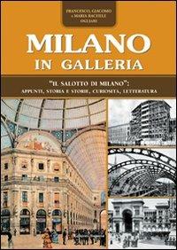Milano in Galleria. «Il salotto di Milano». Appunti, storia e storie, curiosità, letteratura - Francesco Ogliari - Libro Edizioni Selecta 2009 | Libraccio.it