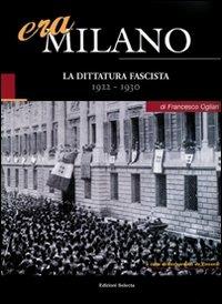 Era Milano. Vol. 2: La dittatura fascista (1922-1930) - Francesco Ogliari - Libro Edizioni Selecta 2009 | Libraccio.it