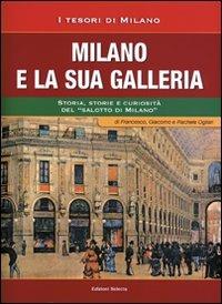 Milano e la sua Galleria. Storia, storie e curiosità del «salotto di Milano» - Francesco Ogliari, Giacomo Ogliari, Rachele Ogliari - Libro Edizioni Selecta 2013 | Libraccio.it