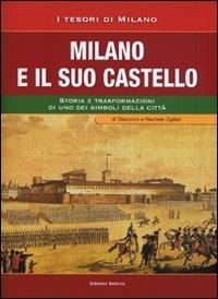 Milano e il suo Castello. Storia e trasformazioni di uno dei simboli di Milano - Francesco Ogliari, Giacomo Ogliari, Rachele Ogliari - Libro Edizioni Selecta 2013 | Libraccio.it