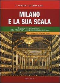 Milano e la sua Scala. Storia e protagonisti del «tempio» mondiale della lirica - Francesco Ogliari, Giacomo Ogliari, Rachele Ogliari - Libro Edizioni Selecta 2013 | Libraccio.it