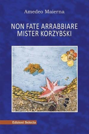 Non fate arrabbiare Mister Korsybski - Amedeo Maierna - Libro Edizioni Selecta 2015 | Libraccio.it