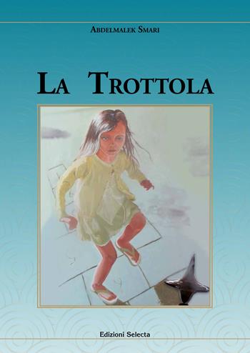 La trottola - Abdelmalek Smari - Libro Edizioni Selecta 2019 | Libraccio.it