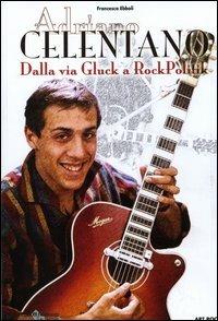 Adriano Celentano... Dalla via Gluck a RockPolitick - Francesca Ebboli - Libro Lo Vecchio 2005 | Libraccio.it