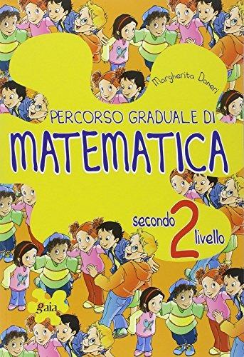 Percorso graduale di matematica. 2° livello. Per la 3ª e 4ª classe elementare - Margherita Daneri - Libro Gaia 2002 | Libraccio.it