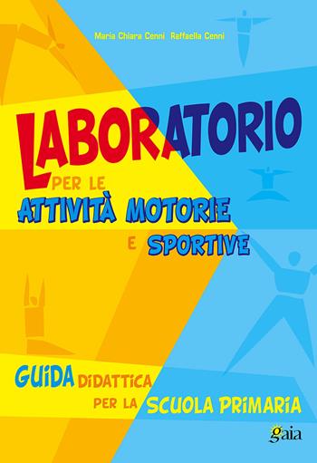 Laboratorio per le attività motorie e sportive. - M. Chiara Cenni, Raffaella Cenni - Libro Gaia 2004 | Libraccio.it