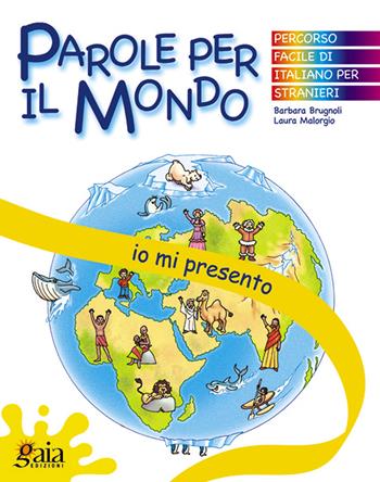 Io mi presento. Parole per il mondo. Per la Scuola elementare - Barbara Brugnoli, Laura Malorgio - Libro Gaia 2005 | Libraccio.it
