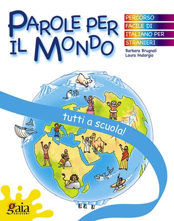 Tutti a scuola! Parole per il mondo. - Barbara Brugnoli, Laura Malorgio - Libro Gaia 2005 | Libraccio.it