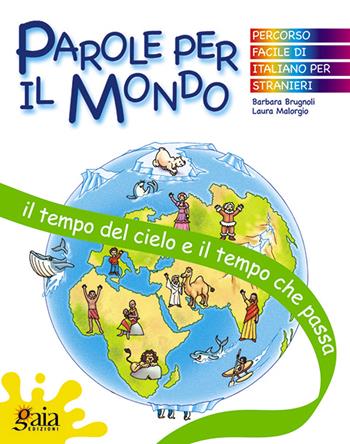 Il tempo del cielo e il tempo che passa. Parole per il mondo. Per la Scuola elementare - Barbara Brugnoli, Laura Malorgio - Libro Gaia 2005 | Libraccio.it