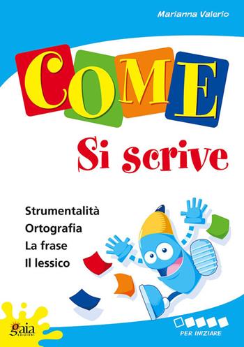 Come... si scrive. Per iniziare. Per la 1ª classe elementare - Marianna Valerio - Libro Gaia 2007 | Libraccio.it