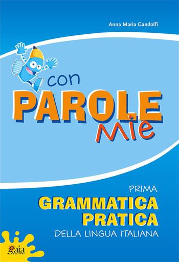 Con parole mie. Prima grammatica pratica della lingua italiana. Per la Scuola elementare - Anna Maria Gandolfi - Libro Gaia 2007 | Libraccio.it