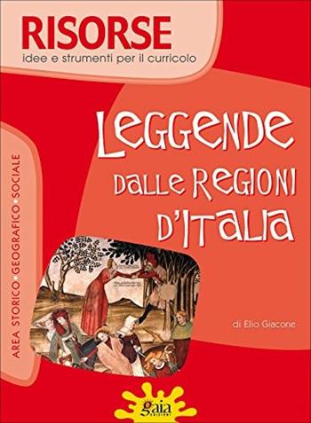 Leggende dalle regioni d'Italia. Per la Scuola elementare - Elio Giacone - Libro Gaia 2007, Risorse | Libraccio.it