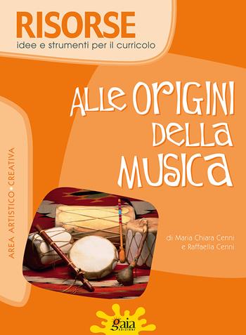 Alle origini della musica. - M. Chiara Cenni, Raffaella Cenni - Libro Gaia 2007, Risorse | Libraccio.it
