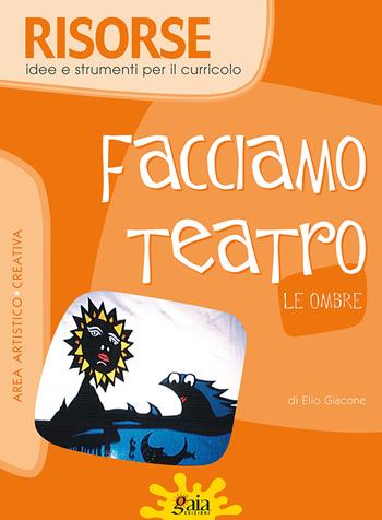 Facciamo teatro. Le ombre. - Elio Giacone - Libro Gaia 2007, Risorse | Libraccio.it