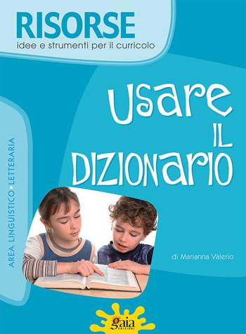 Usare il dizionario - Marianna Valerio - Libro Gaia 2007, Risorse | Libraccio.it