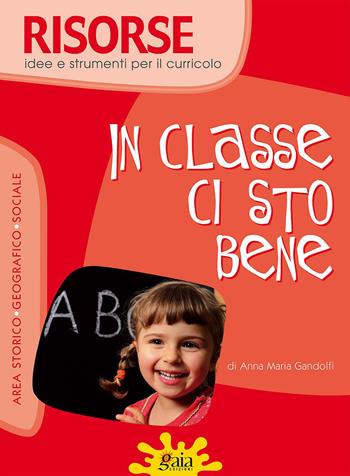 In classe ci sto bene - Anna Maria Gandolfi - Libro Gaia 2008, Risorse, idee e strumenti per il curricolo | Libraccio.it