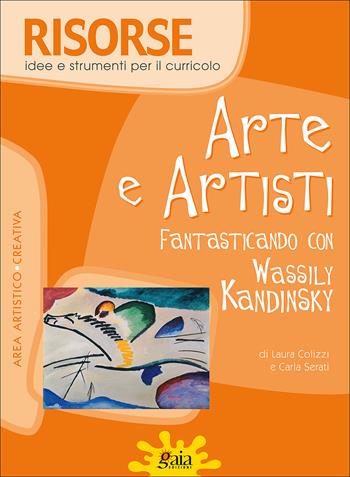Arte e artisti. Fantasticando con Wassily Kandinsky. Con poster.  - Libro Gaia 2013, Risorse | Libraccio.it