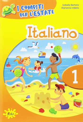 I compiti per l'estate. Italiano. Per la 1ª classe elementare - Isabella Bertario, Marianna Valerio - Libro Gaia 2012 | Libraccio.it