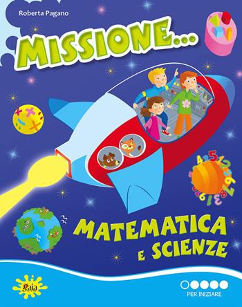 Missione... matematica e scienze. Per iniziare.  - Libro Gaia 2013 | Libraccio.it